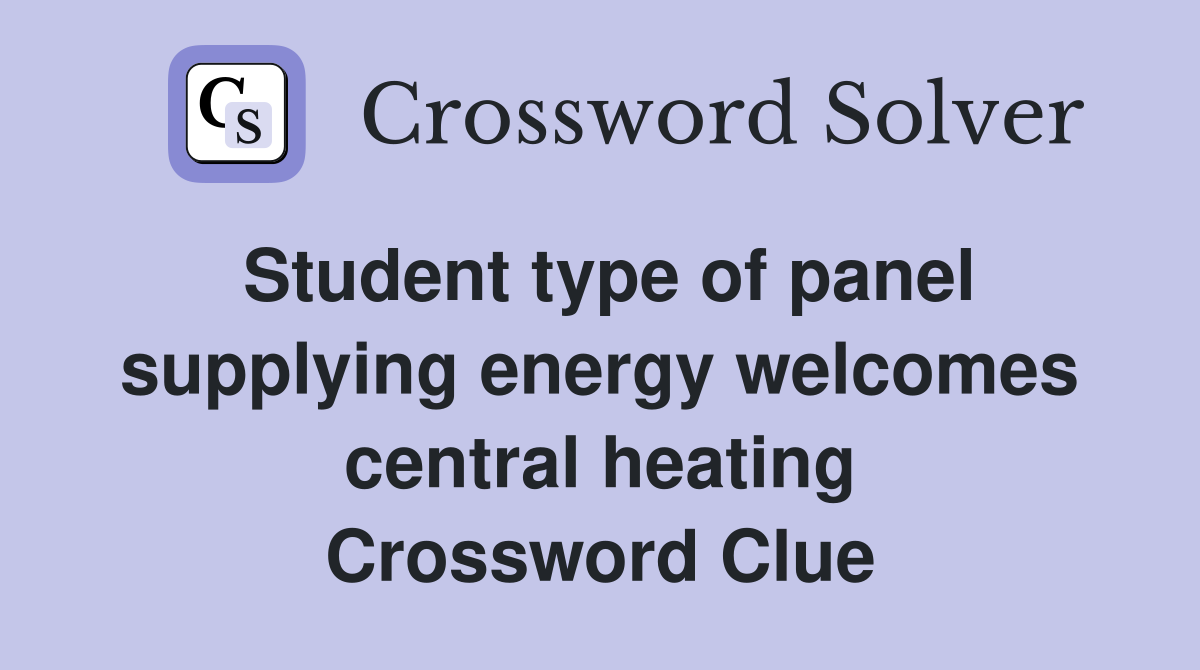 Student type of panel supplying energy welcomes central heating Crossword Clue