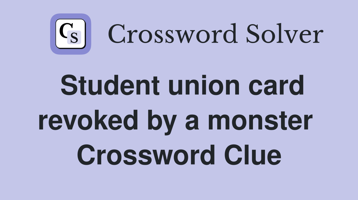 Student union card revoked by a monster  Crossword Clue
