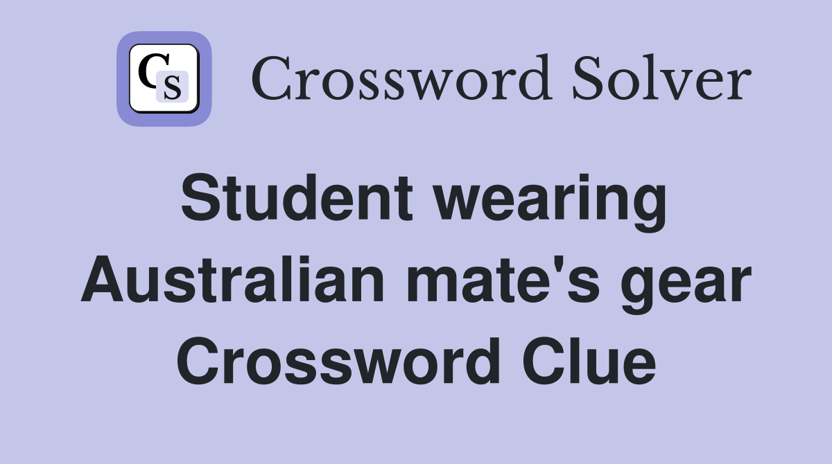 Student wearing Australian mate's gear Crossword Clue