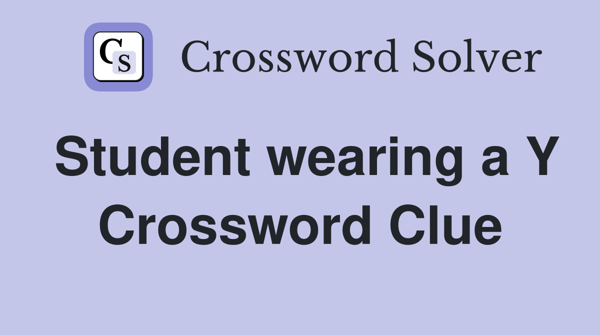 Student wearing a Y Crossword Clue