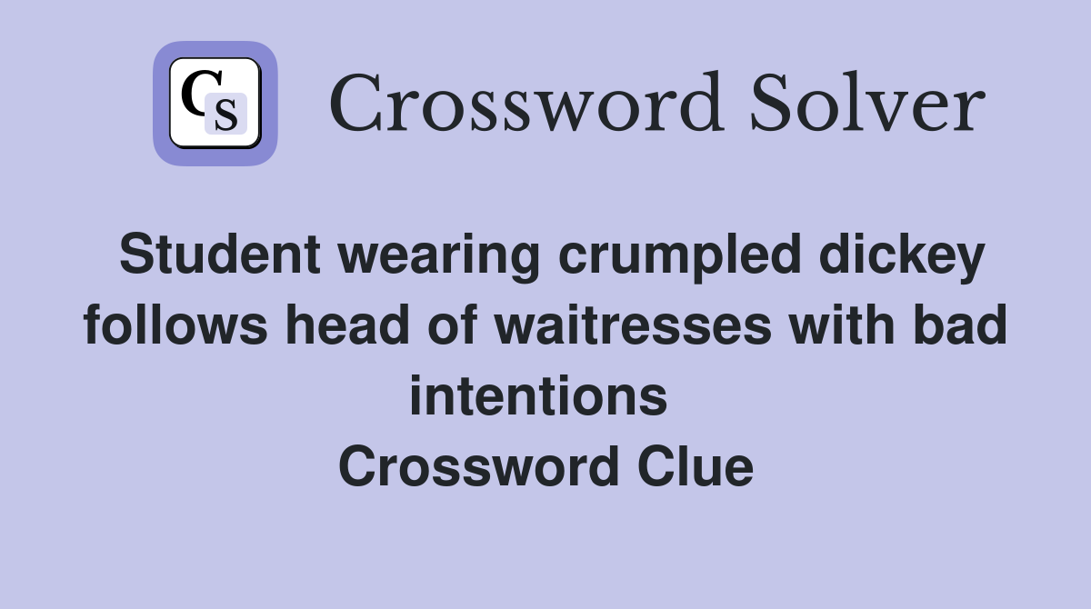 Student wearing crumpled dickey follows head of waitresses with bad intentions  Crossword Clue