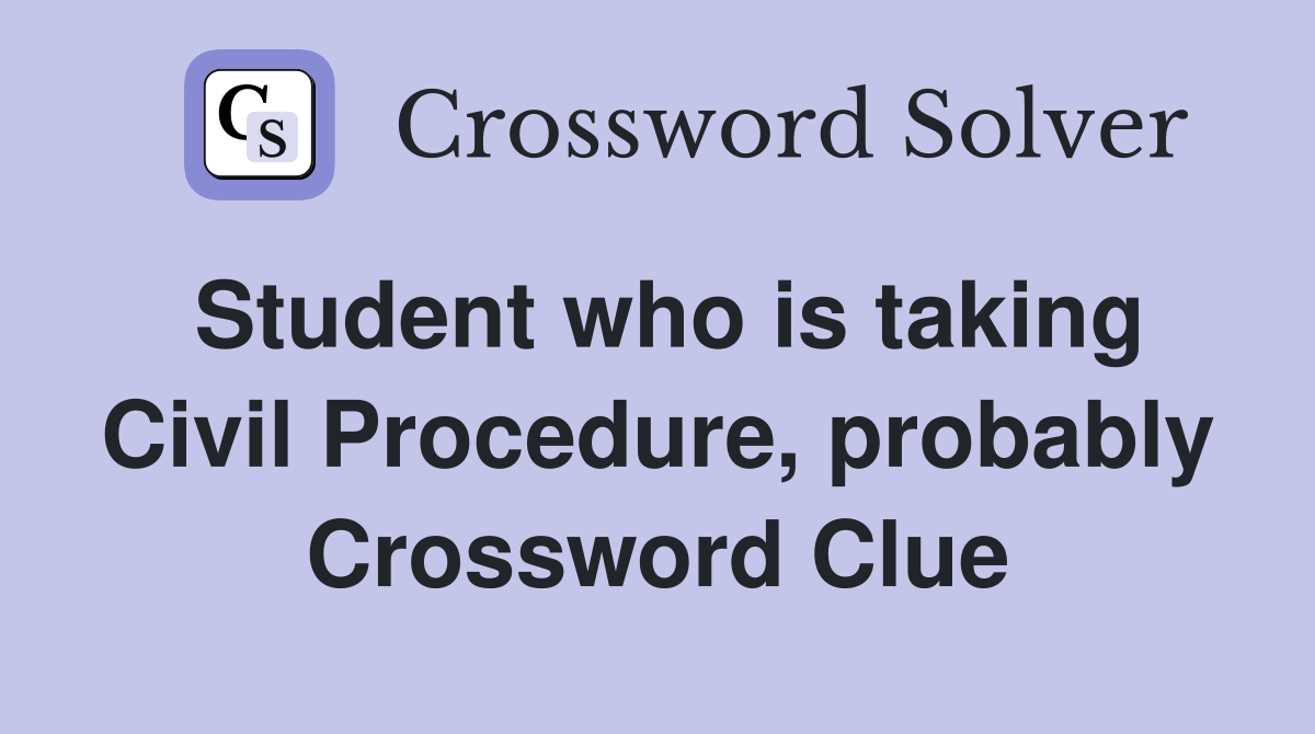 Student who is taking Civil Procedure, probably Crossword Clue
