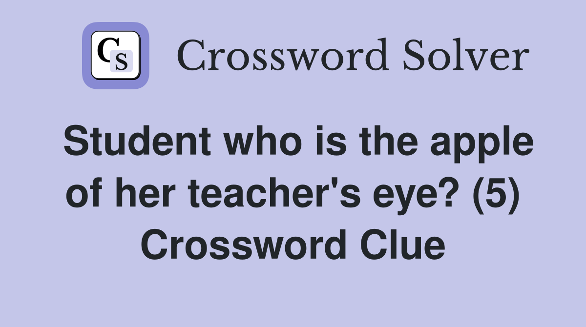 Student who is the apple of her teacher's eye? (5) Crossword Clue