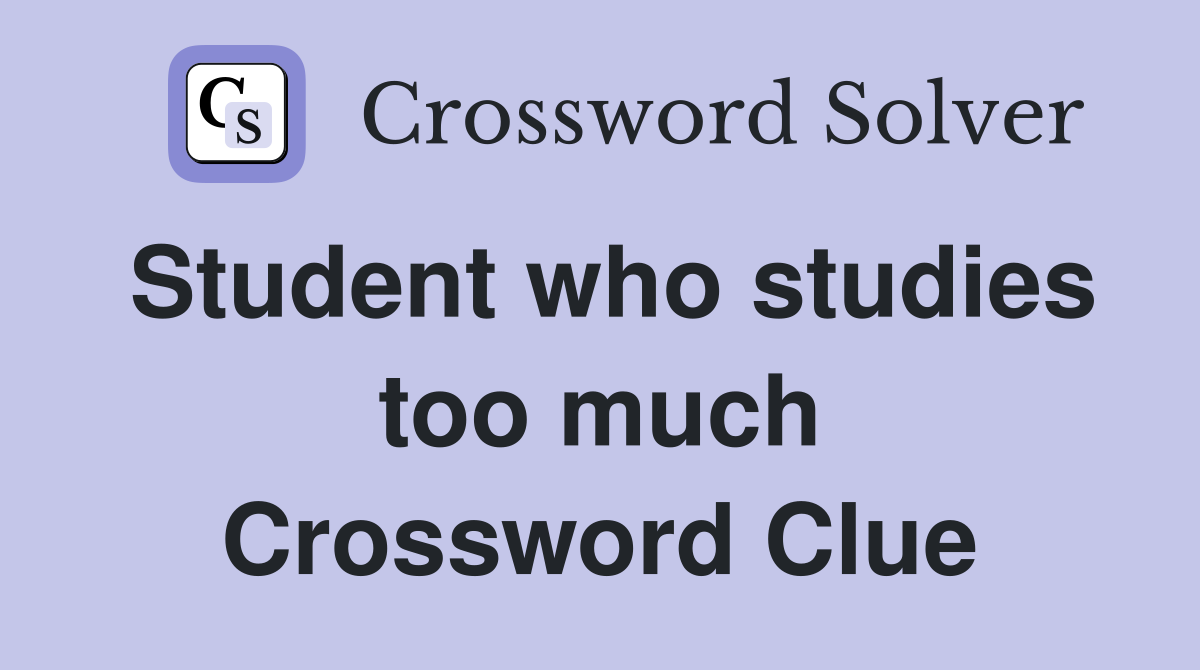Student who studies too much Crossword Clue