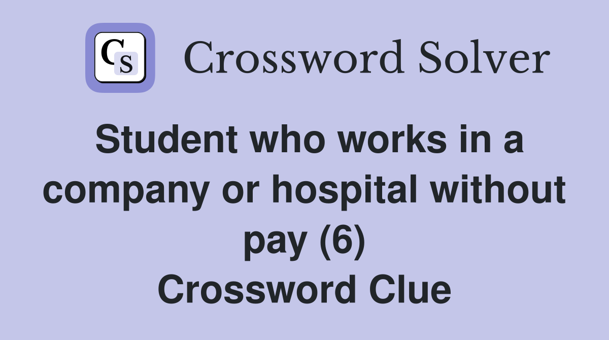 Student who works in a company or hospital without pay (6) Crossword Clue