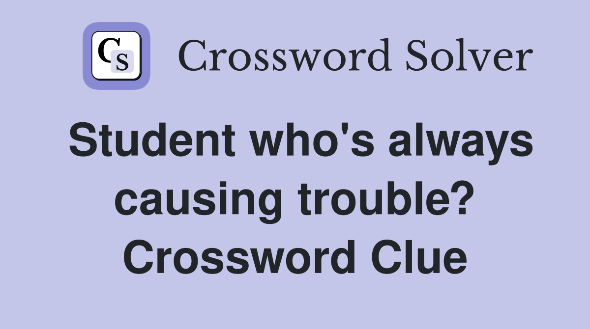 Student who's always causing trouble? Crossword Clue