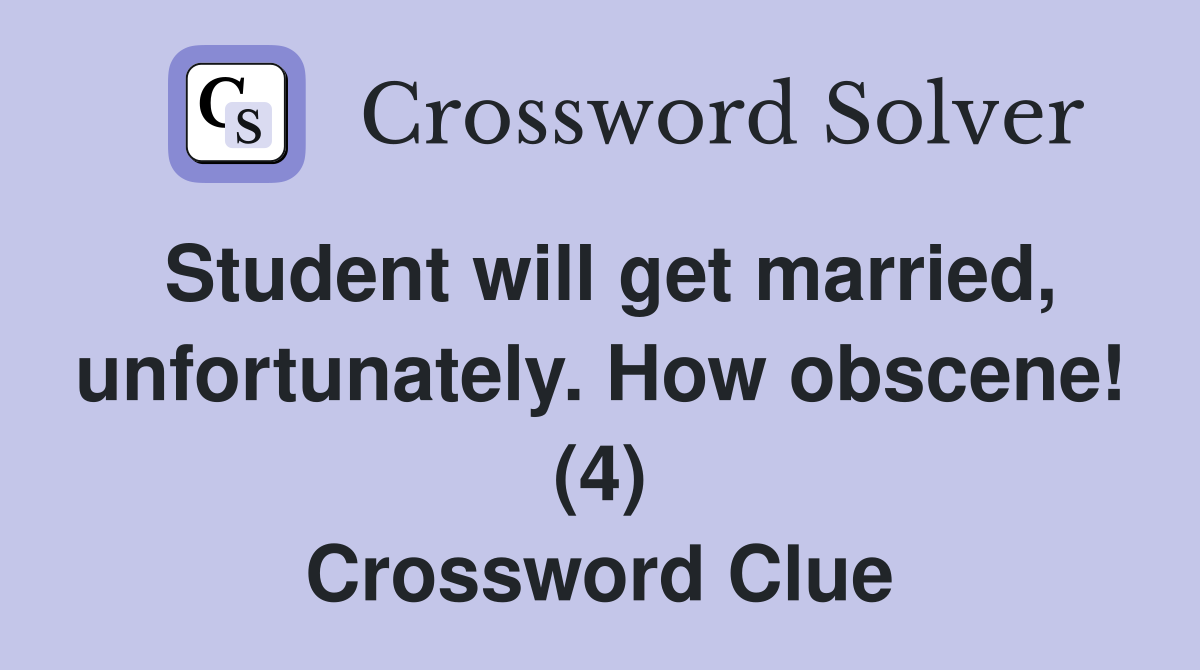 Student will get married, unfortunately. How obscene! (4) Crossword Clue