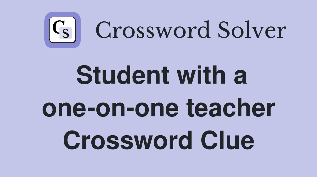 Student with a one-on-one teacher Crossword Clue