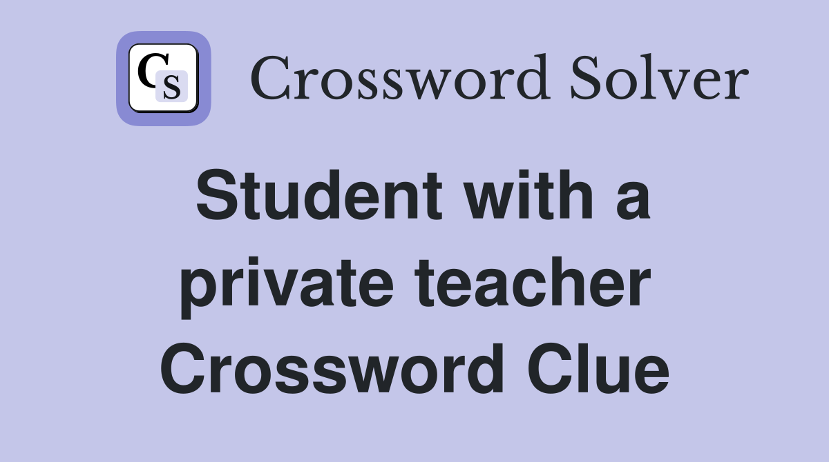 Student with a private teacher Crossword Clue