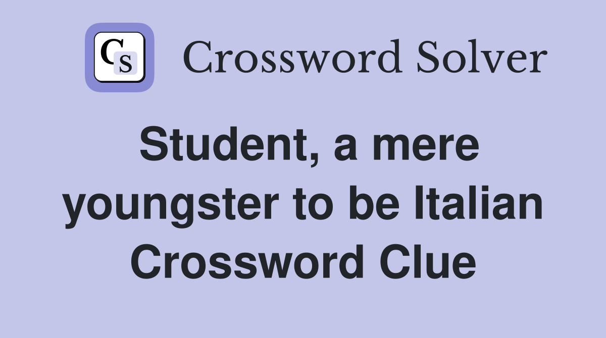 Student, a mere youngster to be Italian Crossword Clue