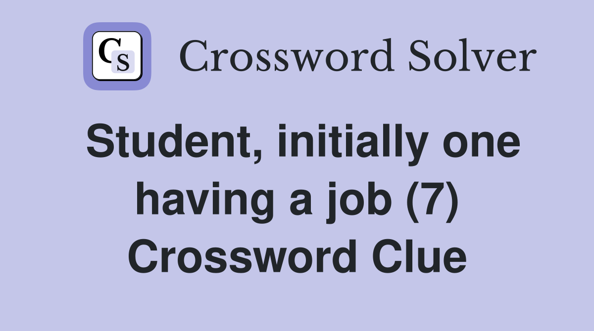 Student, initially one having a job (7) Crossword Clue