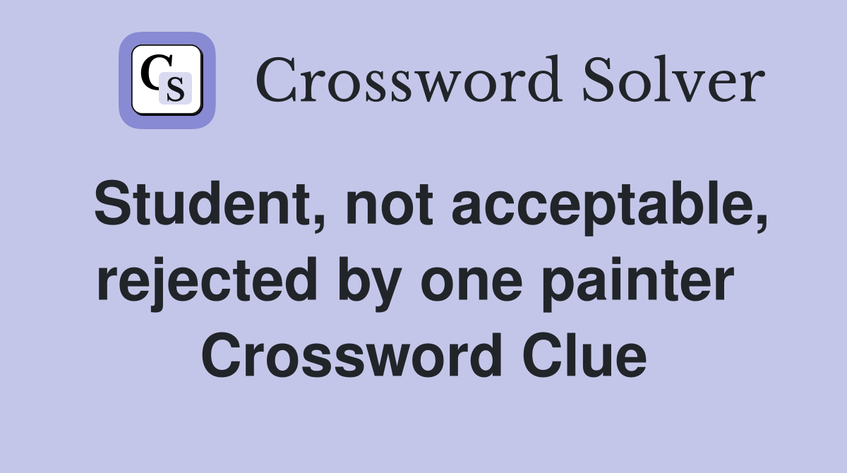 Student, not acceptable, rejected by one painter  Crossword Clue