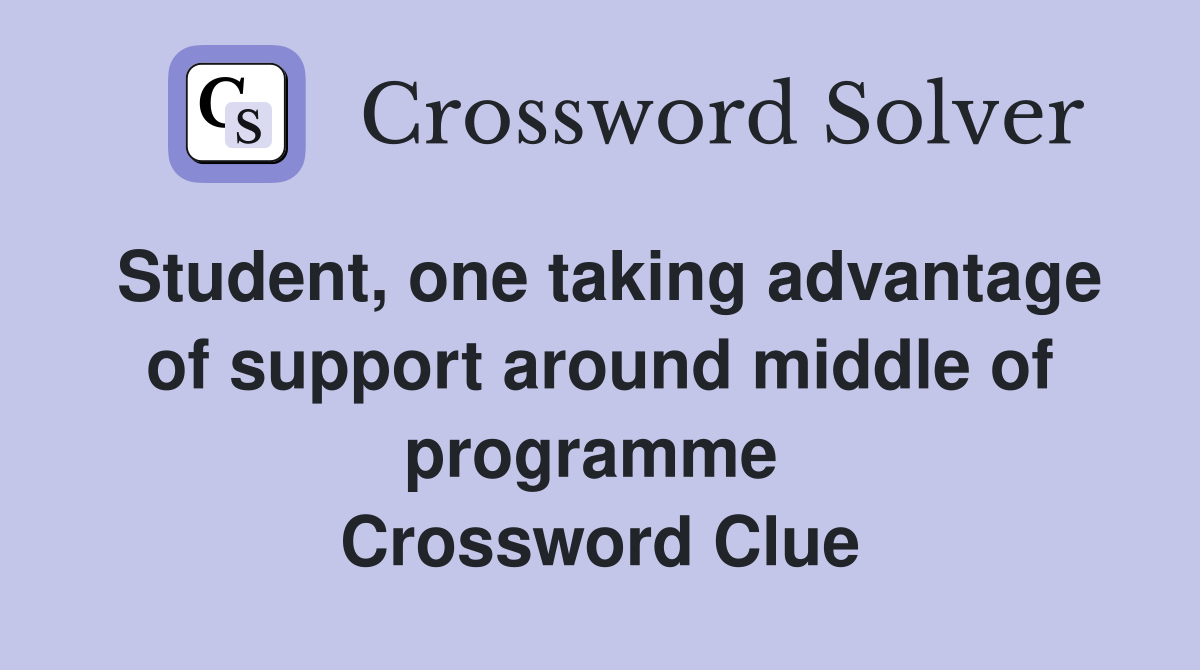 Student, one taking advantage of support around middle of programme  Crossword Clue
