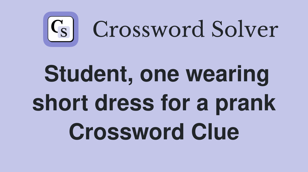 Student, one wearing short dress for a prank Crossword Clue