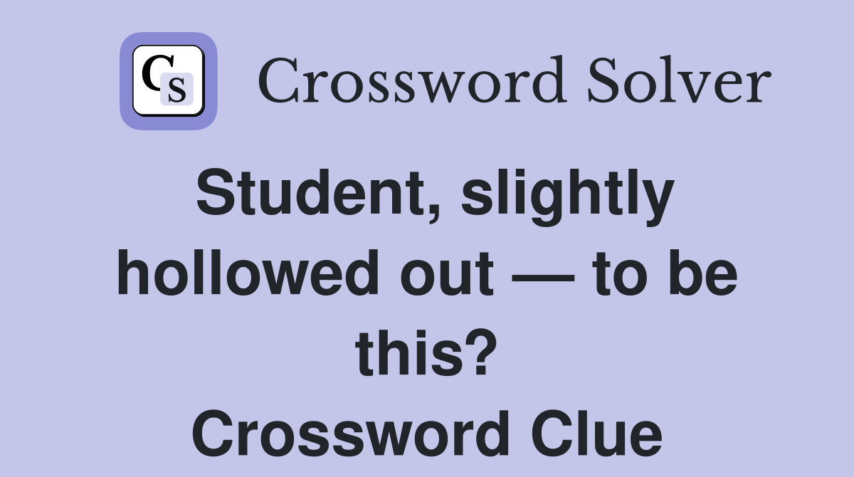Student, slightly hollowed out — to be this? Crossword Clue