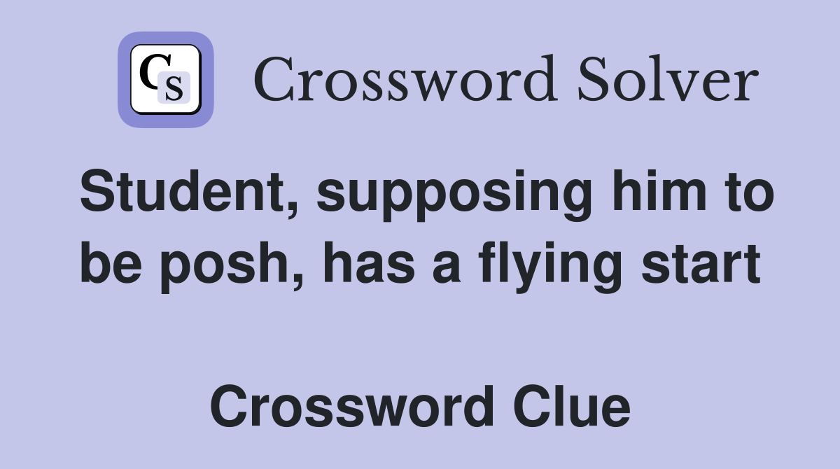 Student, supposing him to be posh, has a flying start  Crossword Clue