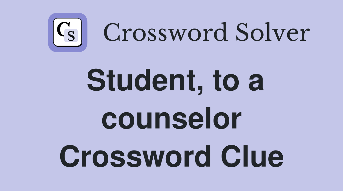 Student, to a counselor Crossword Clue