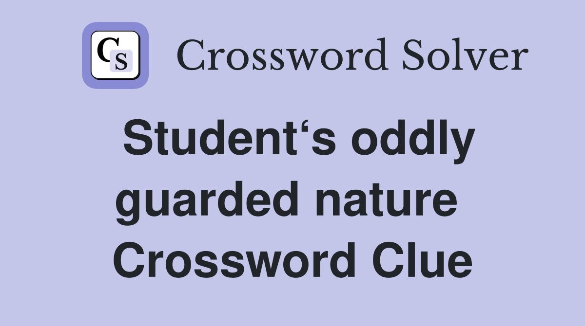 Student‘s oddly guarded nature  Crossword Clue