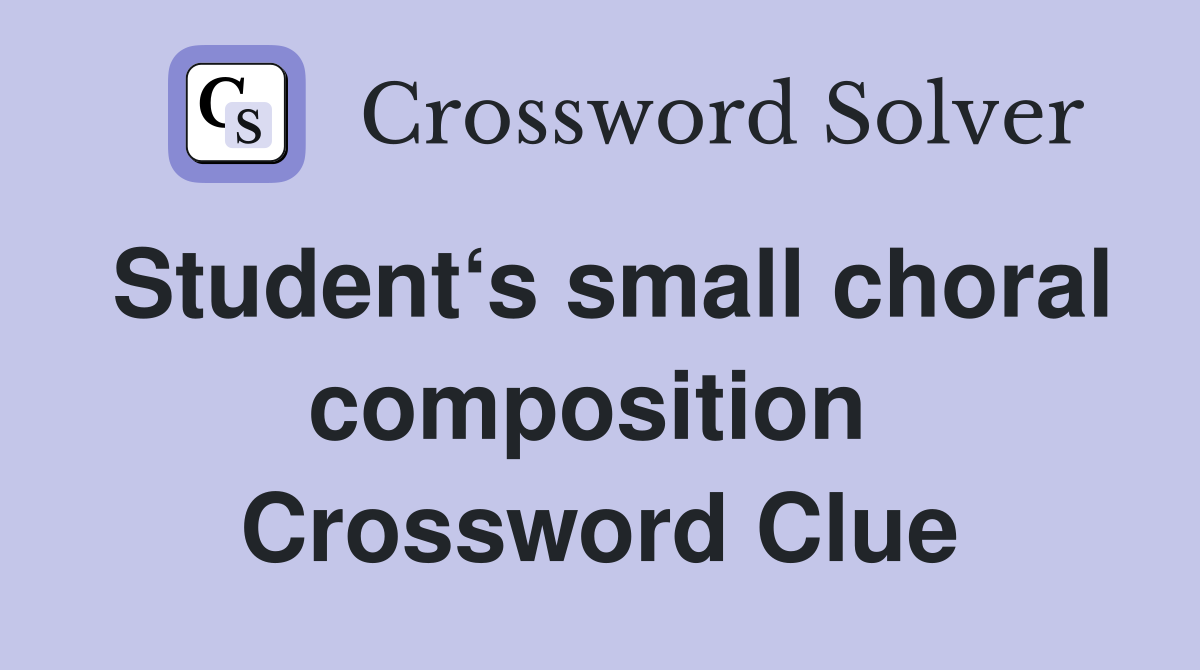 Student‘s small choral composition  Crossword Clue