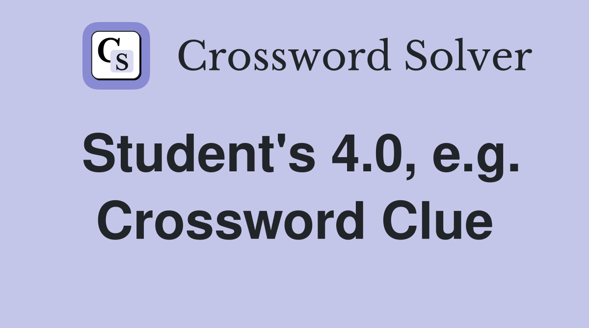Student's 4.0, e.g. Crossword Clue