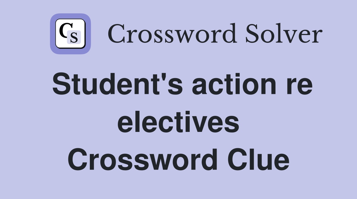 Student's action re electives Crossword Clue