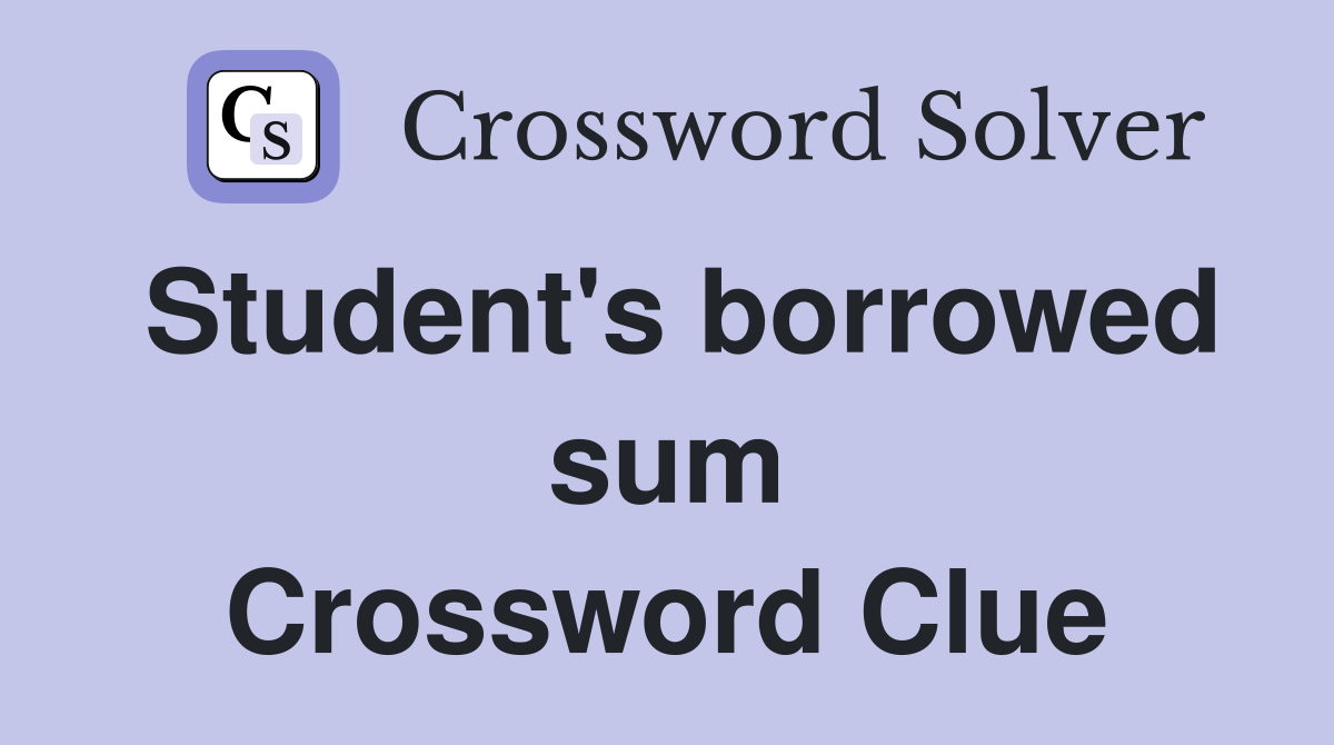 Student's borrowed sum Crossword Clue