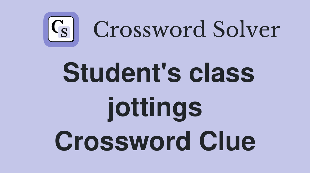 Student's class jottings Crossword Clue