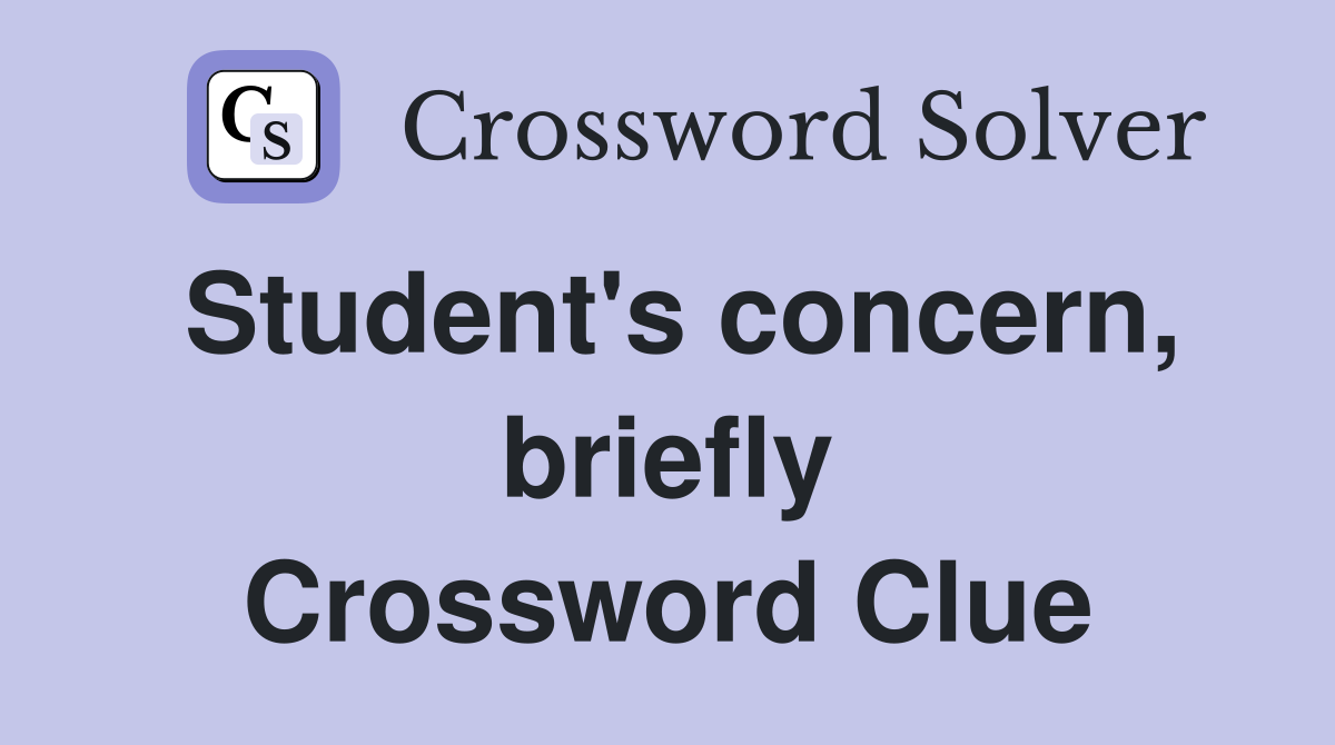 Student's concern, briefly Crossword Clue