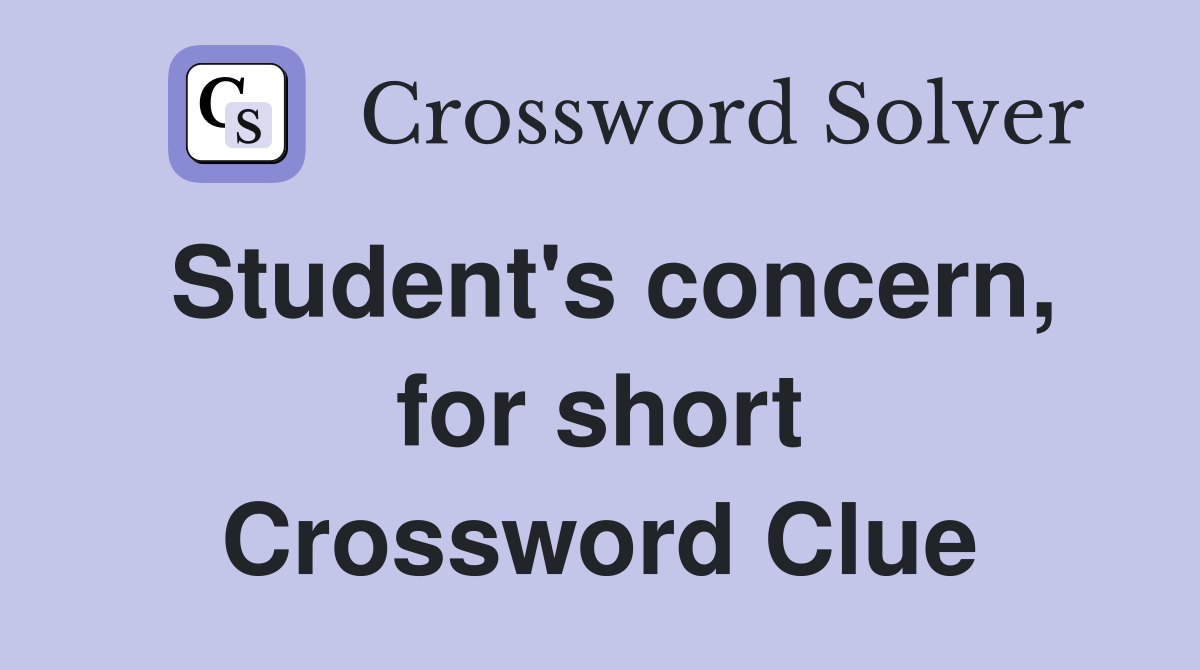 Student's concern, for short Crossword Clue