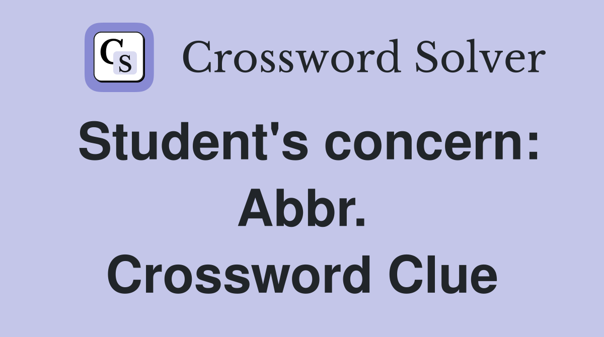 Student's concern: Abbr. Crossword Clue