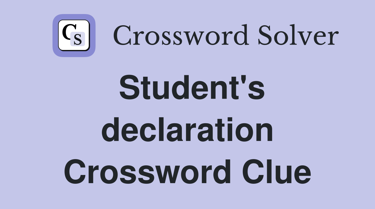 Student's declaration Crossword Clue