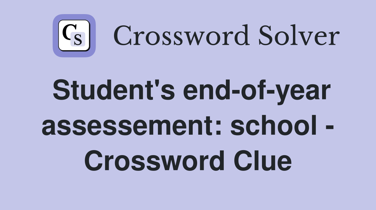 Student's end-of-year assessement: school - Crossword Clue
