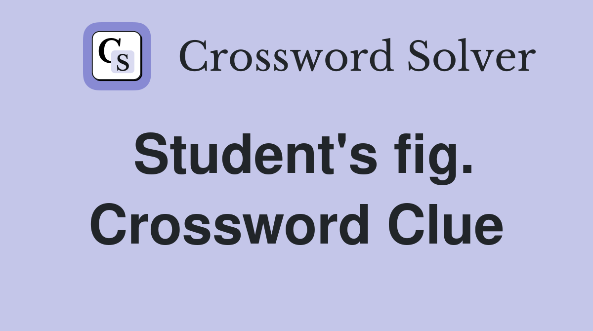 Student's fig. Crossword Clue