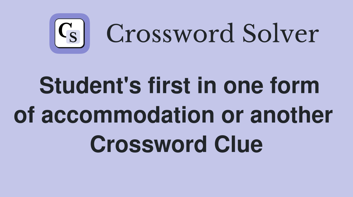 Student's first in one form of accommodation or another  Crossword Clue