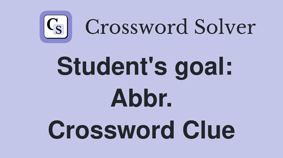 Student's goal: Abbr. Crossword Clue