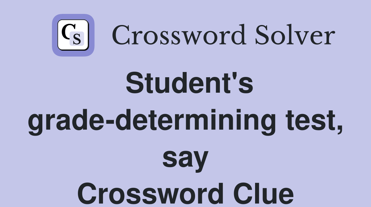 Student's grade-determining test, say Crossword Clue