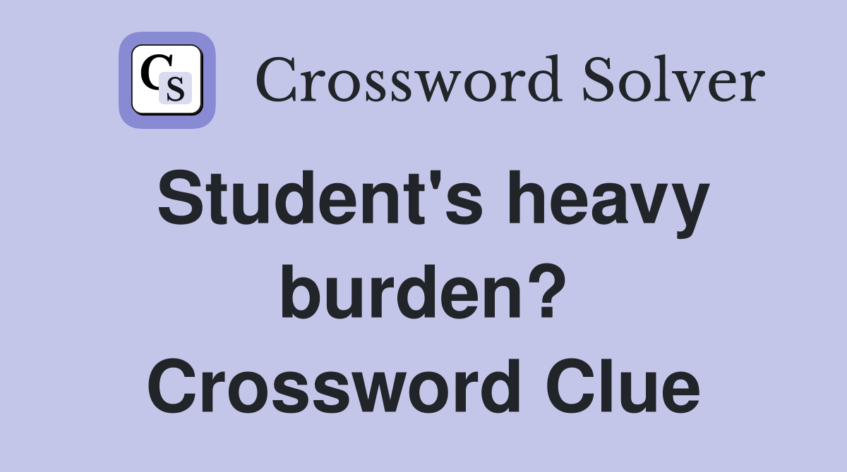 Student's heavy burden? Crossword Clue