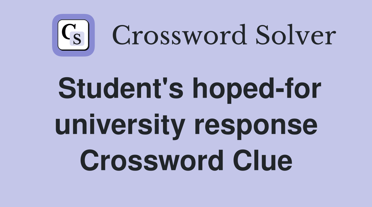 Student's hoped-for university response Crossword Clue