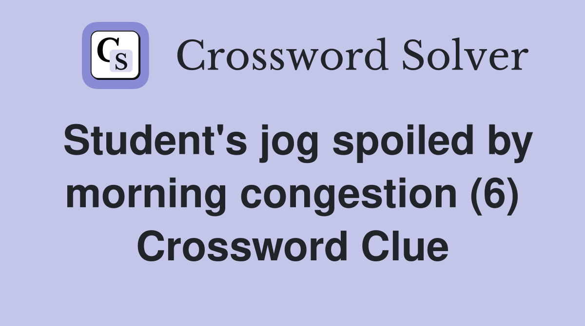 Student's jog spoiled by morning congestion (6) Crossword Clue