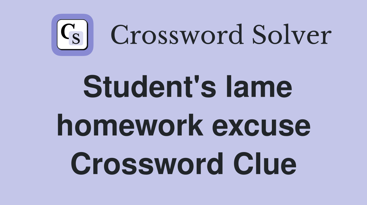 Student's lame homework excuse Crossword Clue