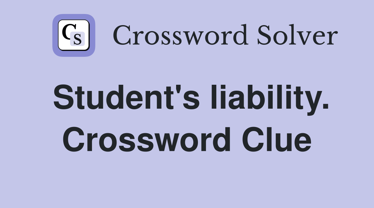 Student's liability. Crossword Clue