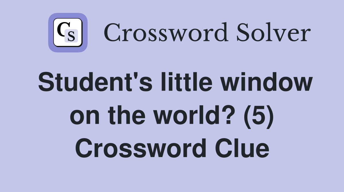 Student's little window on the world? (5) Crossword Clue