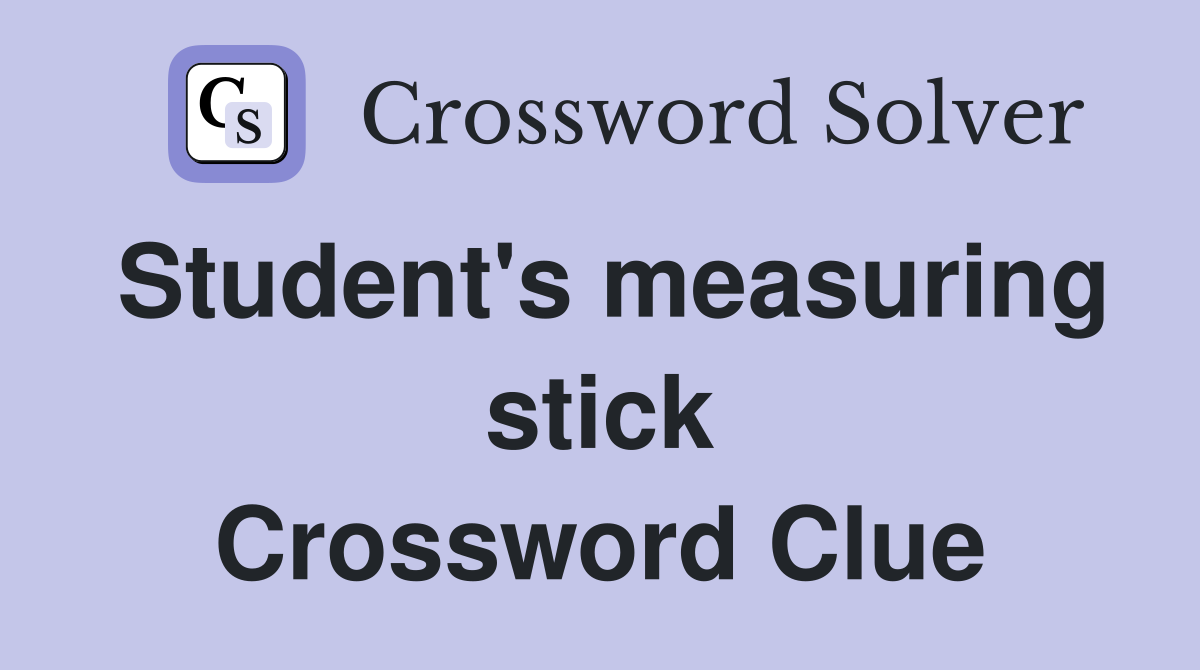 Student's measuring stick Crossword Clue