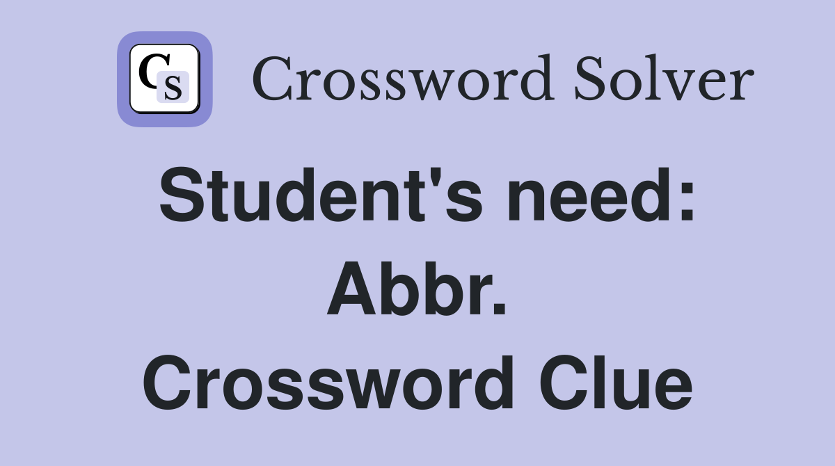 Student's need: Abbr. Crossword Clue