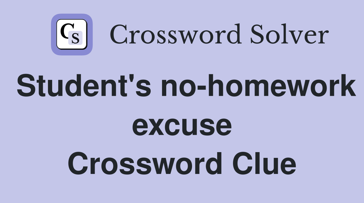 Student's no-homework excuse Crossword Clue