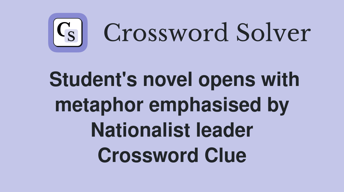 Student's novel opens with metaphor emphasised by Nationalist leader Crossword Clue