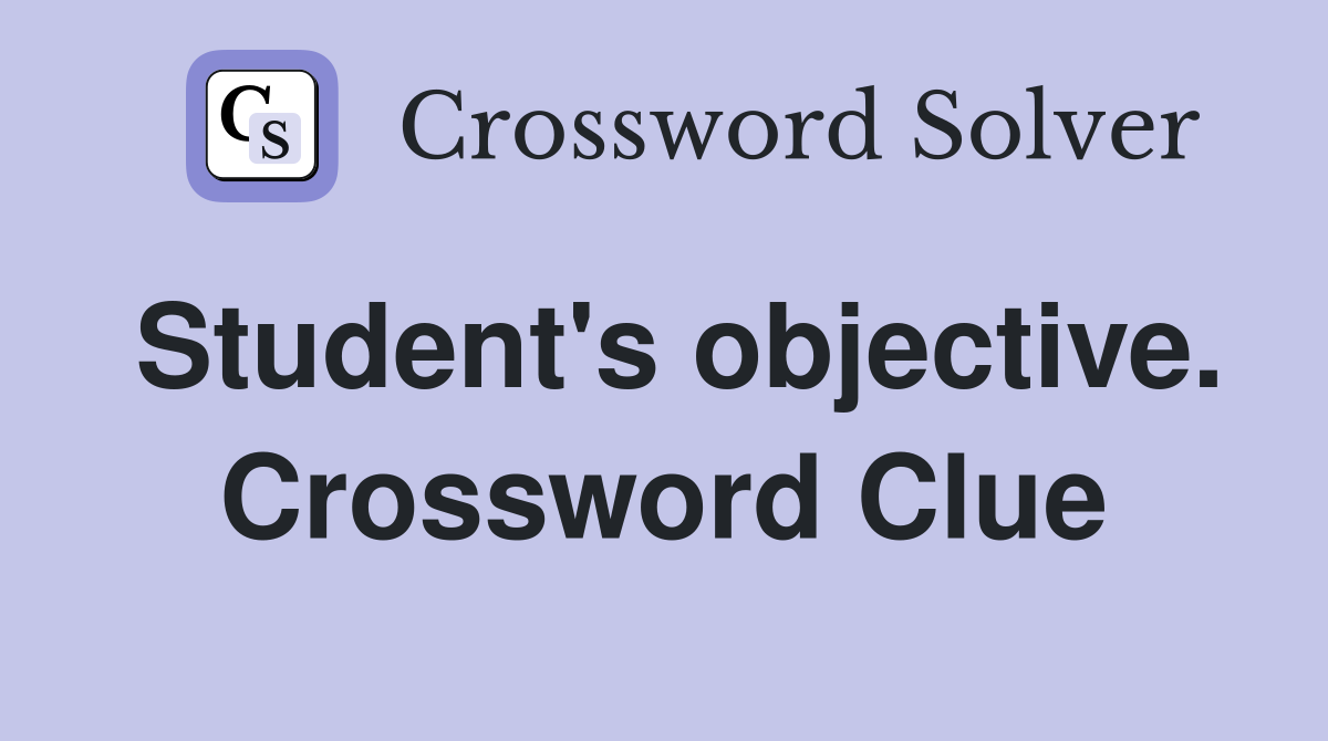 Student's objective. Crossword Clue