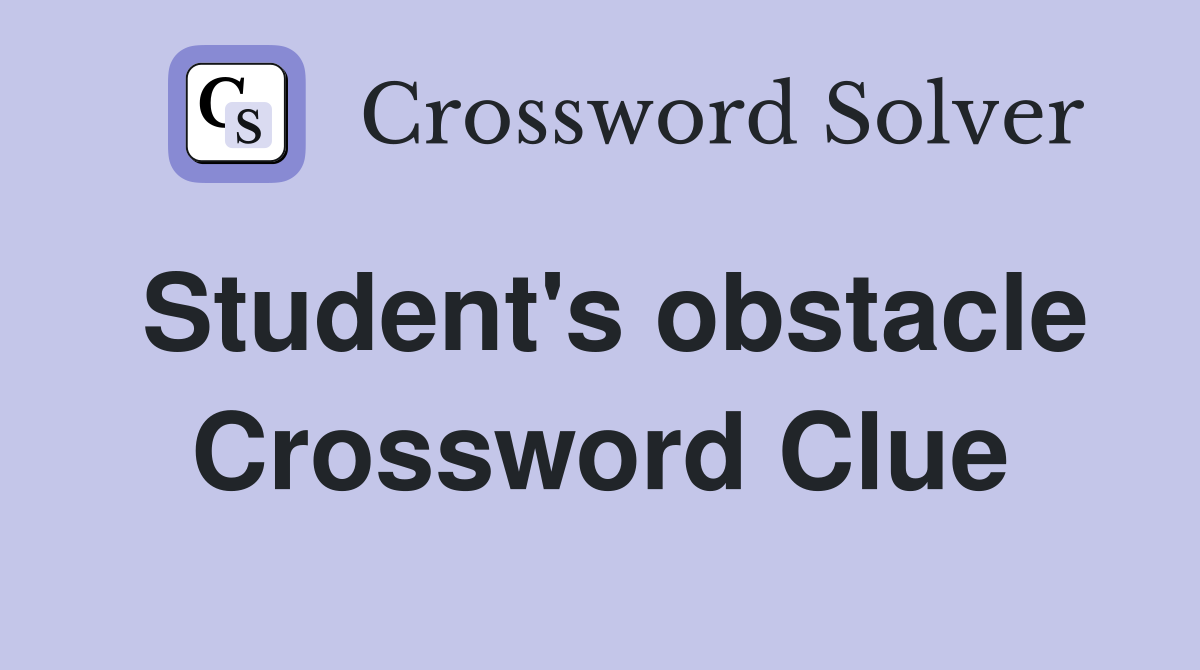 Student's obstacle Crossword Clue