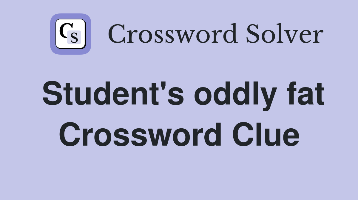 Student's oddly fat Crossword Clue