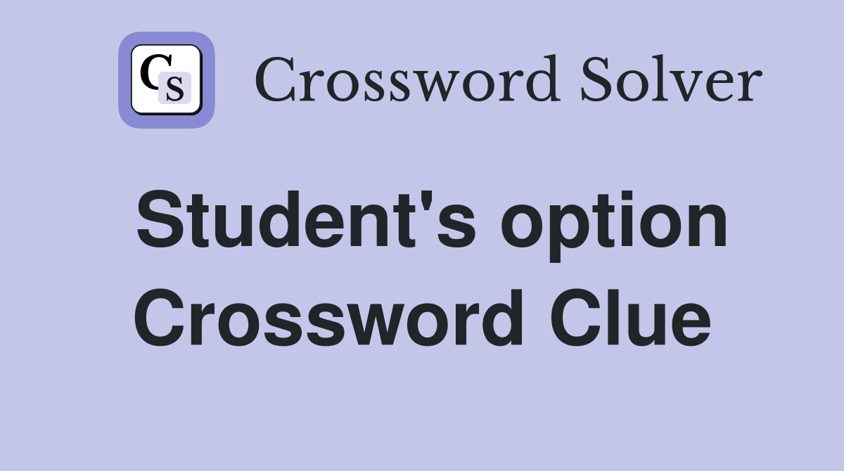 Student's option Crossword Clue